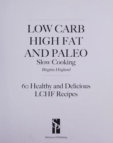 Low Carb High Fat and Paleo Slow Cooking: 60 Healthy and Delicious Lchf Recipes by Hoglund, Birgitta