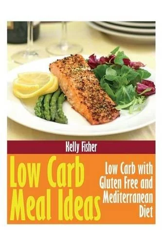 Low Carb Meal Ideas: Low Carb with Gluten Free and Mediterranean Diet