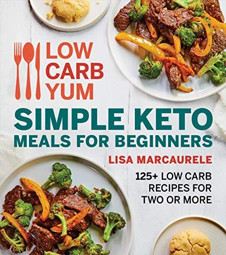 Low Carb Yum Simple Keto Meals for Beginners: 125+ Low Carb Recipes for Two or More by Marcaurele, Lisa