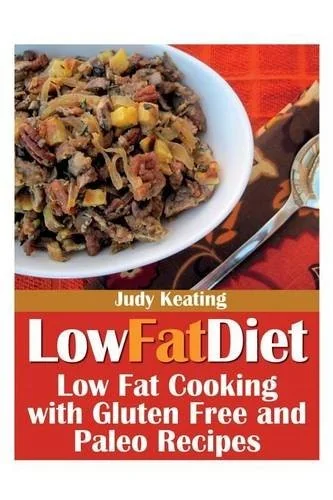 Low Fat Diet: Low Fat Cooking with Gluten Free and Paleo Recipes