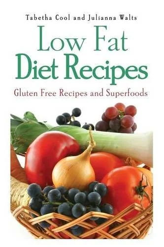 Low Fat Diet Recipes: Gluten Free Recipes and Superfoods