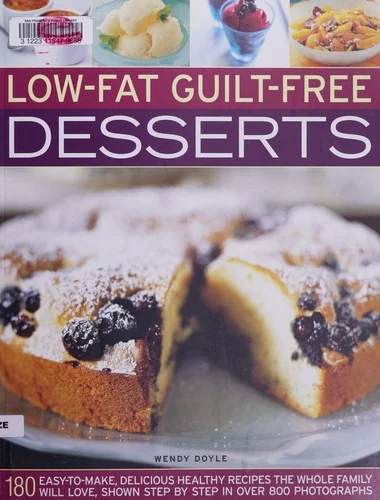 Low-Fat Guilt-Free Desserts: 180 Easy-To-Make, Delicious Healthy Recipes the Whole Family Will Love, Shown Step by Step in Over 800 Photographs