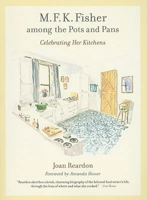 M. F. K. Fisher Among the Pots and Pans: Celebrating Her Kitchens Volume 22