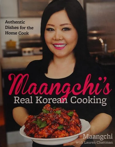Maangchi's Real Korean Cooking: Authentic Dishes for the Home Cook by Maangchi