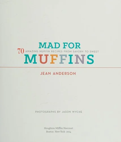 Mad for Muffins: 70 Amazing Muffin Recipes from Savory to Sweet