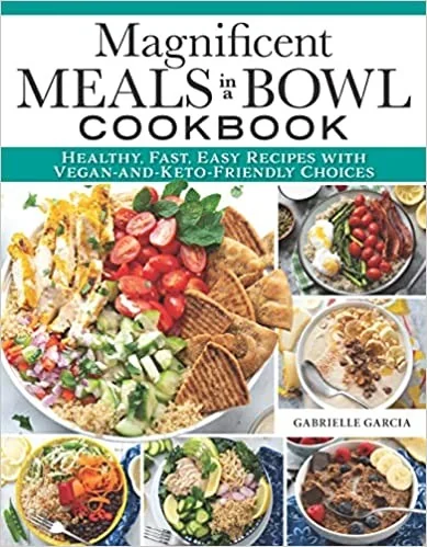 Magnificent Meals in a Bowl Cookbook: Healthy, Fast, Easy Recipes with Vegan-And-Keto-Friendly Choices