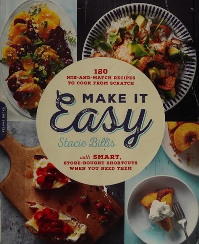 Make It Easy: 120 Mix-And-Match Recipes to Cook from Scratch -- With Smart Store-Bought Shortcuts When You Need Them