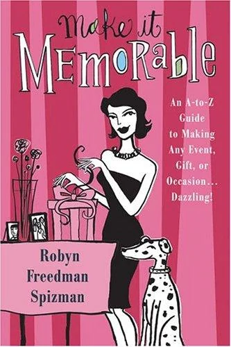 Make It Memorable: An A-Z Guide to Making Any Event, Gift or Occasion...Dazzling!