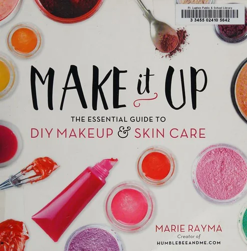 Make It Up: The Essential Guide to DIY Makeup and Skin Care