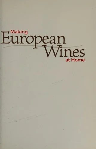 Making European Wines at Home: Taste the Vineyards of the World with 133 Delicious Wines That Can Be Made in Your Kitchen (Updated, Revised)