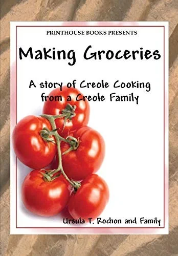 Making Groceries: A story of Creole Cooking from a Creole family by Rochon, Ursula T