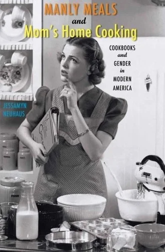 Manly Meals and Mom's Home Cooking: Cookbooks and Gender in Modern America