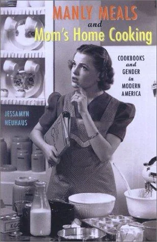 Manly Meals and Mom's Home Cooking: Cookbooks and Gender in Modern America