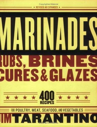 Marinades, Rubs, Brines, Cures and Glazes: 400 Recipes for Poultry, Meat, Seafood, and Vegetables [A Cookbook] (Revised, Expanded) by Tarantino, Jim