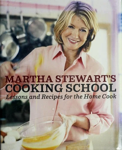 Martha Stewart's Cooking School: Lessons and Recipes for the Home Cook: A Cookbook