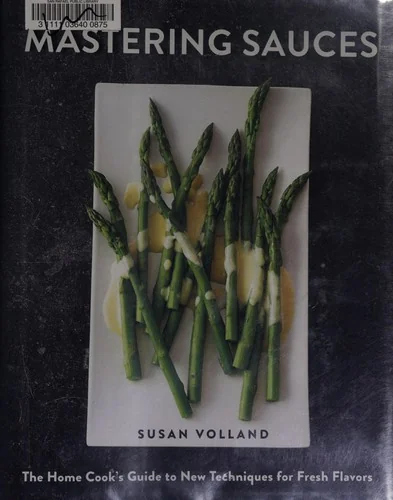 Mastering Sauces: The Home Cook's Guide to New Techniques for Fresh Flavors