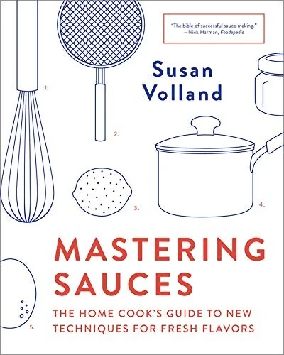 Mastering Sauces: The Home Cook's Guide to New Techniques for Fresh Flavors