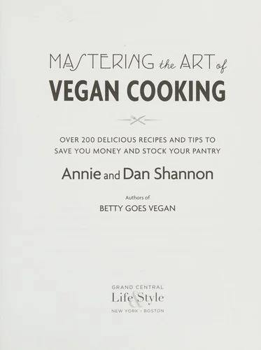 Mastering the Art of Vegan Cooking: Over 200 Delicious Recipes and Tips to Save You Money and Stock Your Pantry