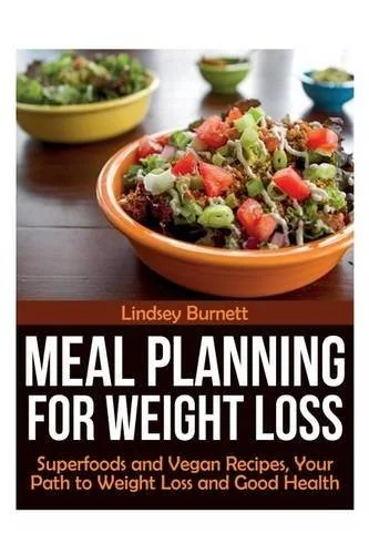 Meal Planning for Weight Loss: Superfoods and Vegan Recipes, Your Path to Weight Loss and Good Health