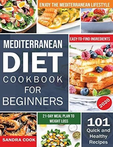 Mediterranean Diet For Beginners: 101 Quick and Healthy Recipes with Easy-to-Find Ingredients to Enjoy The Mediterranean Lifestyle (21-Day Meal Plan t