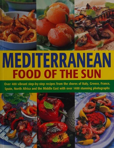 Mediterranean Food of the Sun: Over 400 Vibrant Step-By-Step Recipes from the Shores of Italy, Greece, France, Spain, North Africa and the Middle East