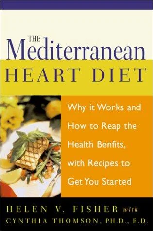 Mediterranean Heart Diet: Why It Works and How to Reap the Health Benefits, with Recipes to Get You Started