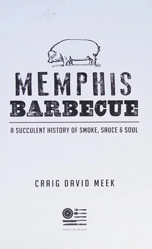 Memphis Barbecue: A Succulent History of Smoke, Sauce & Soul