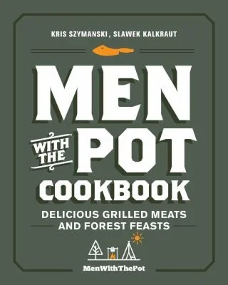 Men with the Pot Cookbook: Delicious Grilled Meats and Forest Feasts