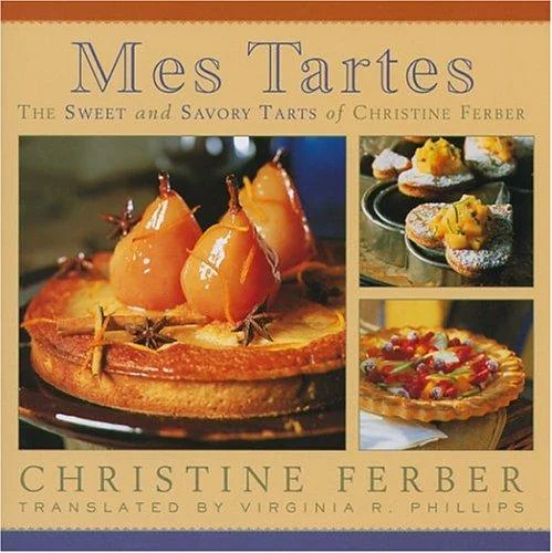 Mes Tartes: The Sweet and Savory Tarts of Christine Ferber by Ferber, Christine