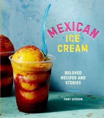 Mexican Ice Cream: Beloved Recipes and Stories [A Cookbook] by Gerson, Fany