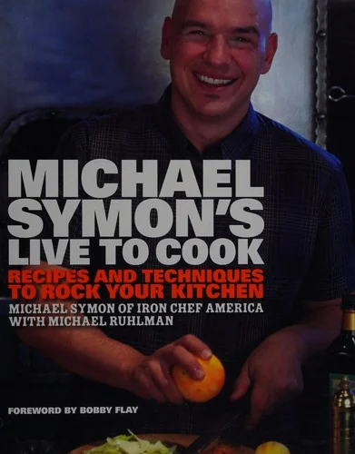 Michael Symon's Live to Cook: Recipes and Techniques to Rock Your Kitchen: A Cookbook