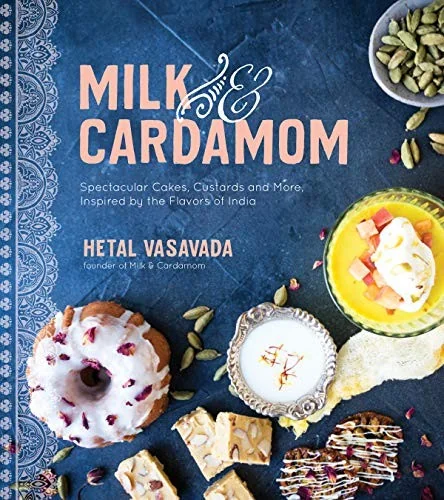 Milk & Cardamom: Spectacular Cakes, Custards and More, Inspired by the Flavors of India by Vasavada, Hetal