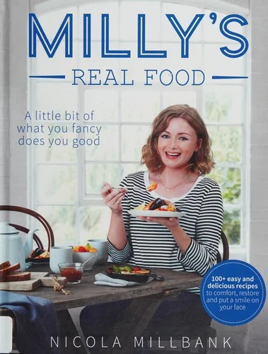 Milly's Real Food: 100+ Easy and Delicious Recipes to Comfort, Restore and Put a Smile on Your Face