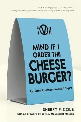 Mind If I Order the Cheeseburger?: And Other Questions People Ask Vegans