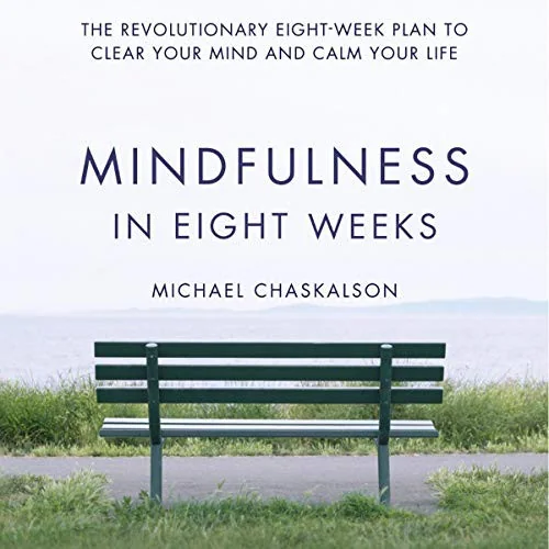 Mindfulness in Eight Weeks: The Revolutionary Eight-Week Plan to Clear Your Mind and Calm Your Life