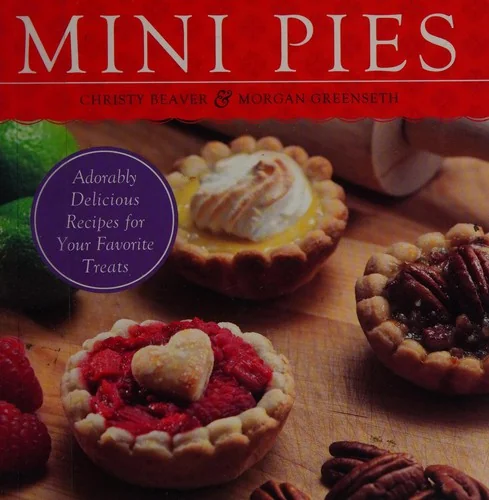 Mini Pies: Adorably Delicious Recipes for Your Favorite Treats