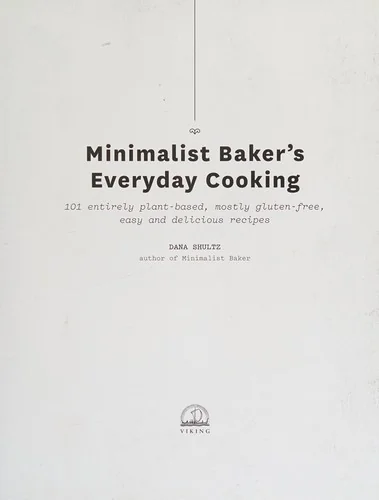 Minimalist Baker's Everyday Cooking: 101 Entirely Plant-Based, Mostly Gluten-Free, Easy and Delicious Recipes: A Cookbook by Shultz, Dana