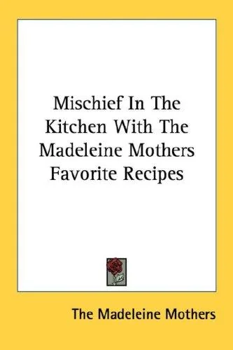 Mischief in the Kitchen with the Madeleine Mothers Favorite Recipes