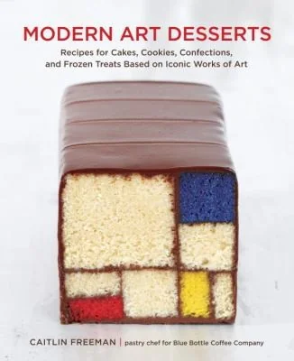Modern Art Desserts: Recipes for Cakes, Cookies, Confections, and Frozen Treats Based on Iconic Worksof Art [A Baking Book] by Freeman, Caitlin