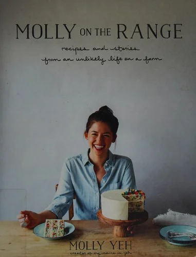 Molly on the Range: Recipes and Stories from an Unlikely Life on a Farm: A Cookbook