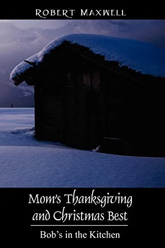 Mom's Thanksgiving and Christmas Best: Bob's in the Kitchen
