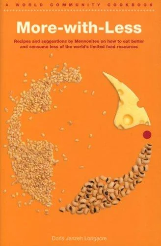 More-With-Less Cookbook: Recipes and Suggestions by Mennonites on How to Eat Better and Consume Less of the World's Limited Food Resources