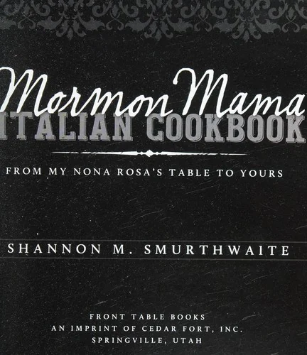 Mormon Mama Italian Cookbook: From My Nona Rosa's Table to Yours