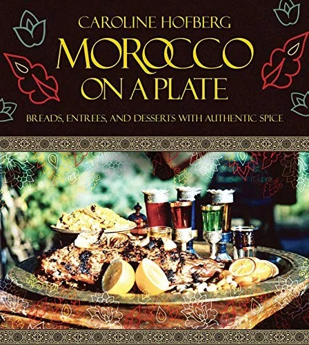 Morocco on a Plate: Breads, Entrees, and Desserts with Authentic Spice by Hofberg, Caroline