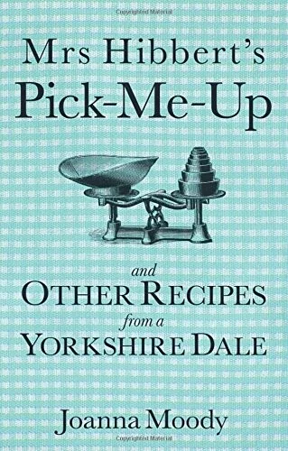 Mrs Hibbert's Pick-Me-Up and Other Recipes from a Yorkshire Dale by Dawson, Joanna
