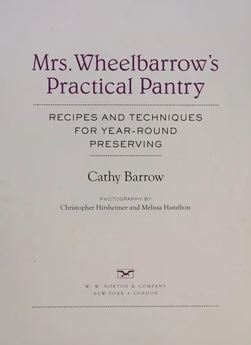 Mrs. Wheelbarrow's Practical Pantry: Recipes and Techniques for Year-Round Preserving by Barrow, Cathy