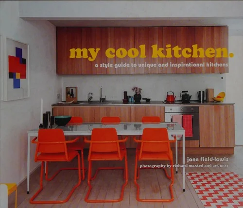 My Cool Kitchen: A Style Guide to Unique and Inspirational Kitchens