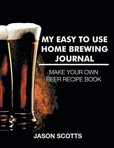 My Easy To Use Home Brewing Journal by Scotts, Jason