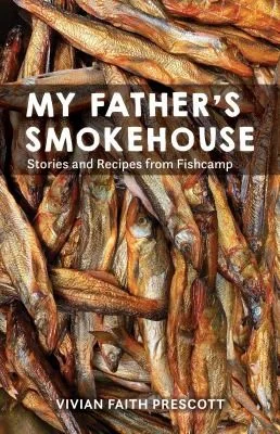 My Father's Smokehouse: Stories and Recipes from Fishcamp by Prescott, Vivian Faith
