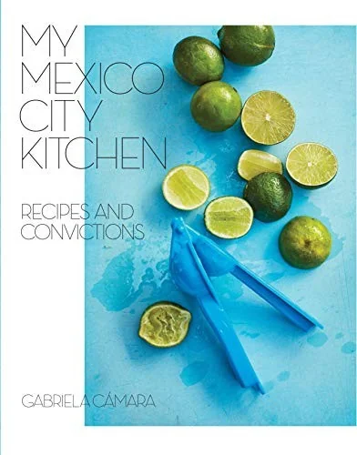 My Mexico City Kitchen: Recipes and Convictions [A Cookbook] by Camara, Gabriela
